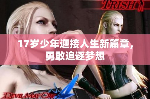 17岁少年迎接人生新篇章，勇敢追逐梦想