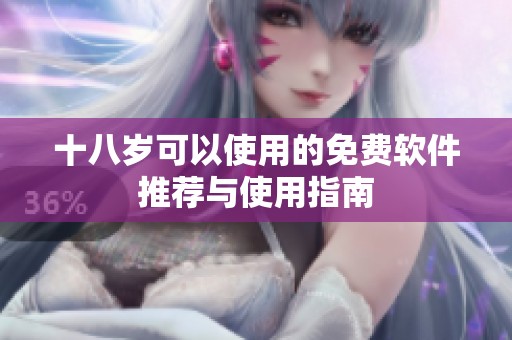 十八岁可以使用的免费软件推荐与使用指南