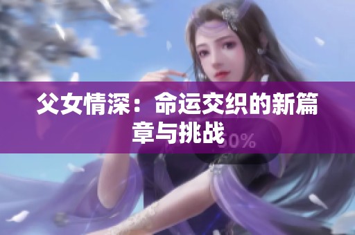 父女情深：命运交织的新篇章与挑战
