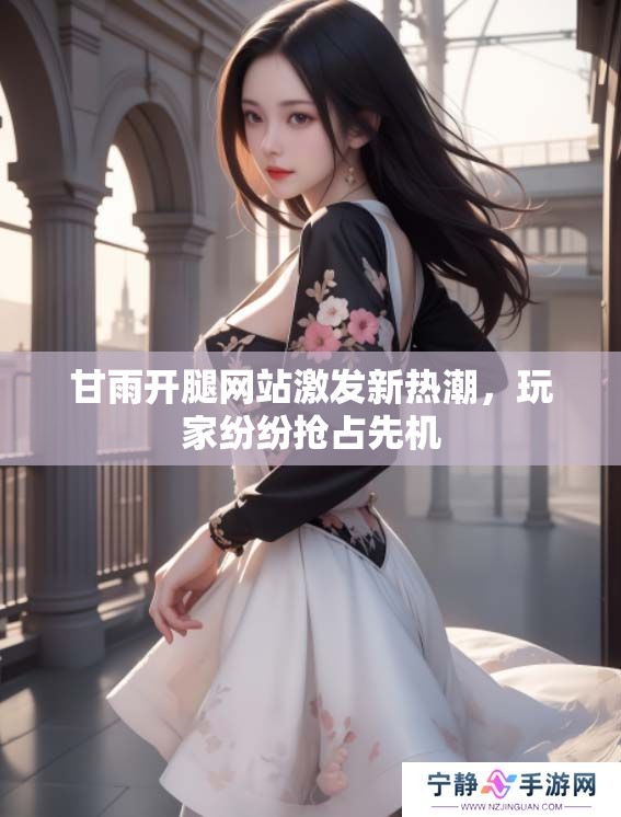 甘雨开腿网站激发新热潮，玩家纷纷抢占先机