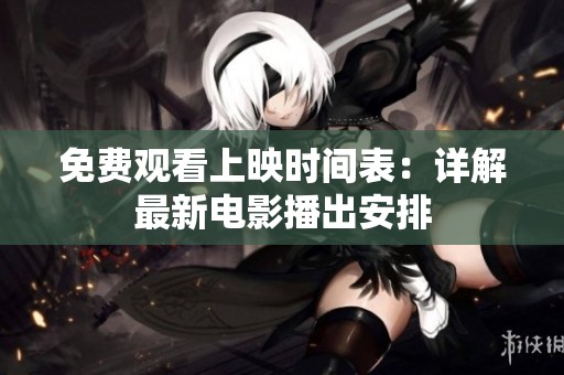 免费观看上映时间表：详解最新电影播出安排