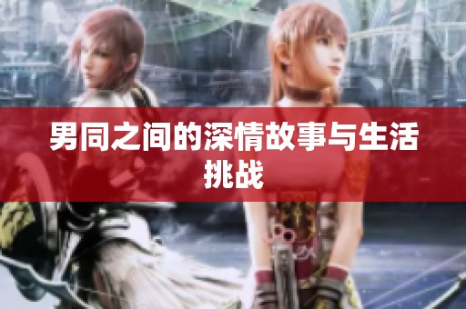 男同之间的深情故事与生活挑战
