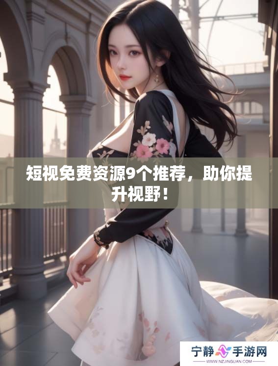 短视免费资源9个推荐，助你提升视野！