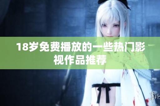 18岁免费播放的一些热门影视作品推荐
