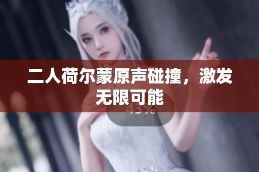二人荷尔蒙原声碰撞，激发无限可能