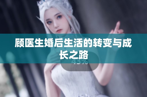 顾医生婚后生活的转变与成长之路