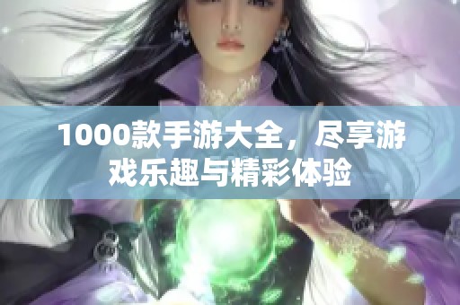 1000款手游大全，尽享游戏乐趣与精彩体验