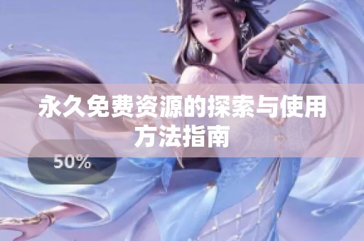 永久免费资源的探索与使用方法指南