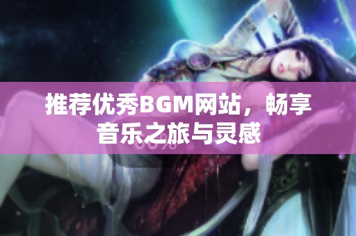推荐优秀BGM网站，畅享音乐之旅与灵感
