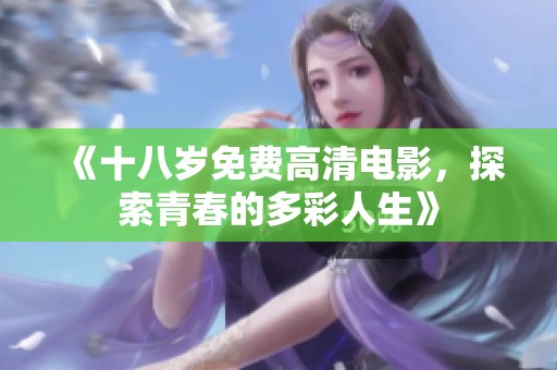 《十八岁免费高清电影，探索青春的多彩人生》
