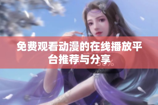 免费观看动漫的在线播放平台推荐与分享