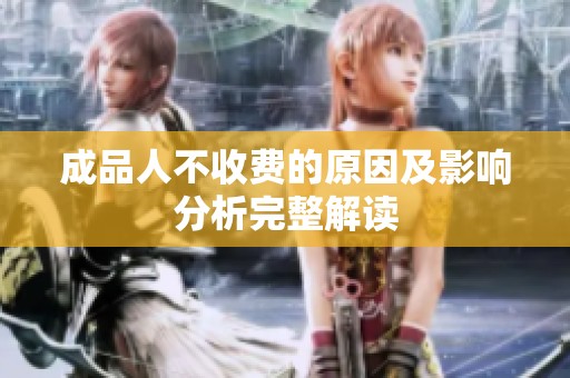 成品人不收费的原因及影响分析完整解读