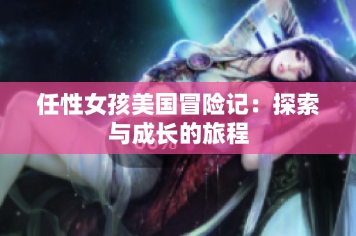 任性女孩美国冒险记：探索与成长的旅程