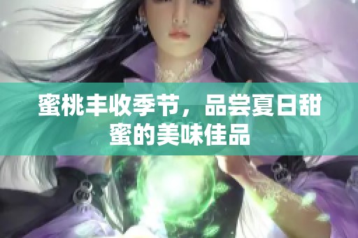 蜜桃丰收季节，品尝夏日甜蜜的美味佳品