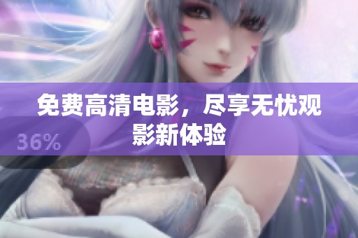 免费高清电影，尽享无忧观影新体验