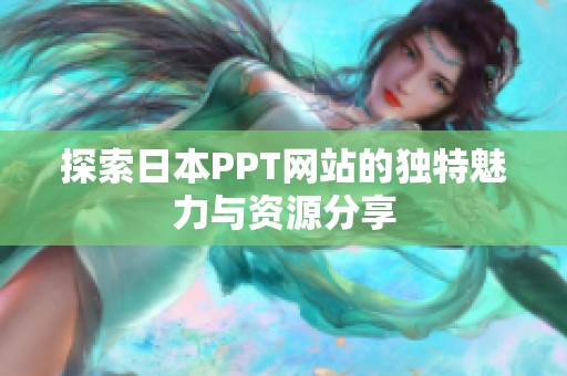 探索日本PPT网站的独特魅力与资源分享