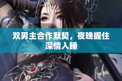 双男主合作默契，夜晚握住深情入睡