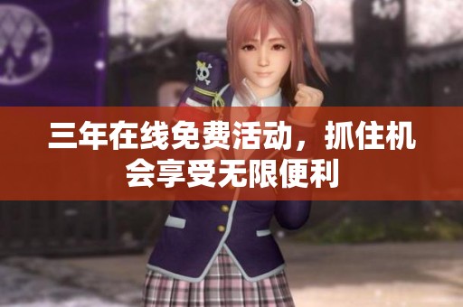 三年在线免费活动，抓住机会享受无限便利