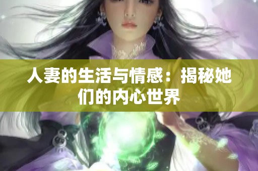 人妻的生活与情感：揭秘她们的内心世界