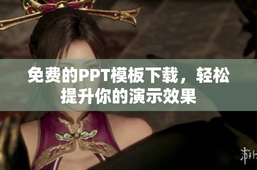 免费的PPT模板下载，轻松提升你的演示效果