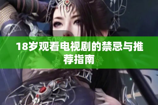 18岁观看电视剧的禁忌与推荐指南