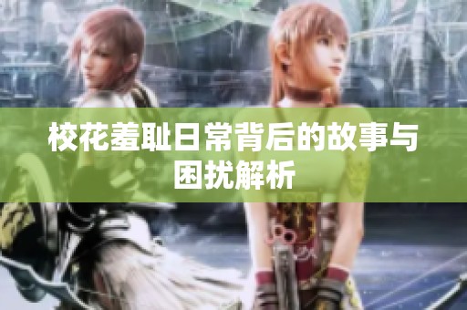 校花羞耻日常背后的故事与困扰解析
