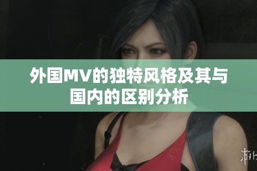 外国MV的独特风格及其与国内的区别分析