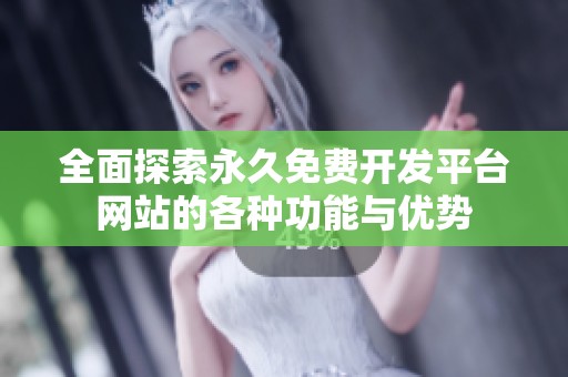 全面探索永久免费开发平台网站的各种功能与优势