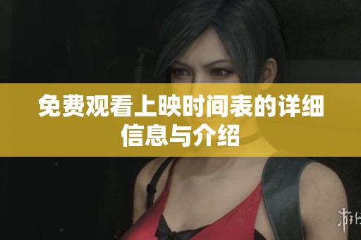 免费观看上映时间表的详细信息与介绍