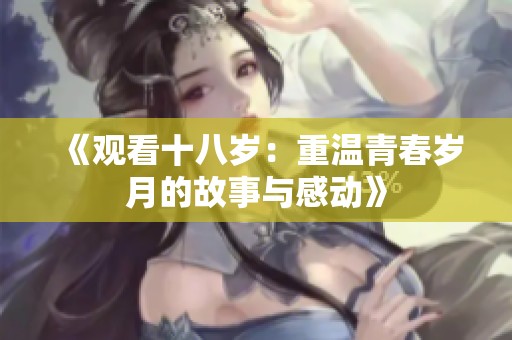 《观看十八岁：重温青春岁月的故事与感动》