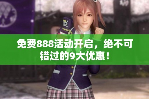 免费888活动开启，绝不可错过的9大优惠！