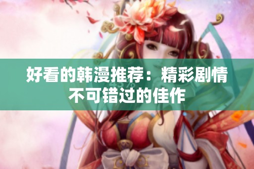好看的韩漫推荐：精彩剧情不可错过的佳作