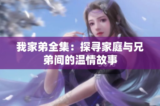 我家弟全集：探寻家庭与兄弟间的温情故事
