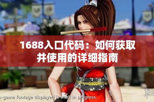 1688入口代码：如何获取并使用的详细指南