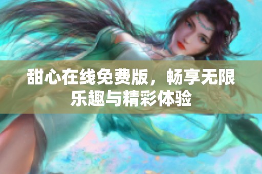 甜心在线免费版，畅享无限乐趣与精彩体验