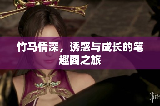 竹马情深，诱惑与成长的笔趣阁之旅