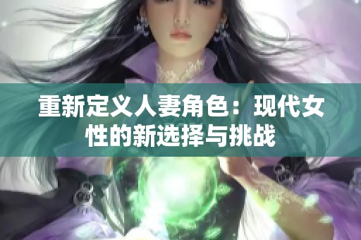 重新定义人妻角色：现代女性的新选择与挑战