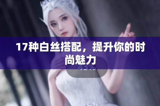 17种白丝搭配，提升你的时尚魅力