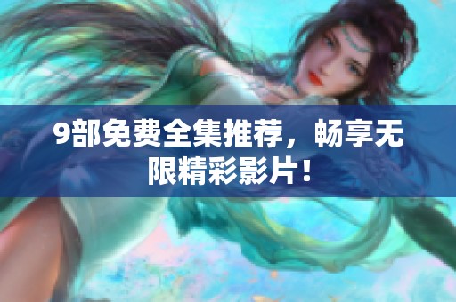 9部免费全集推荐，畅享无限精彩影片！
