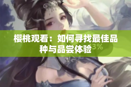 樱桃观看：如何寻找最佳品种与品尝体验