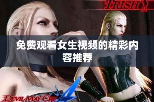 免费观看女生视频的精彩内容推荐