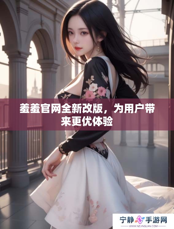羞羞官网全新改版，为用户带来更优体验
