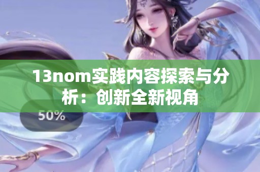 13nom实践内容探索与分析：创新全新视角