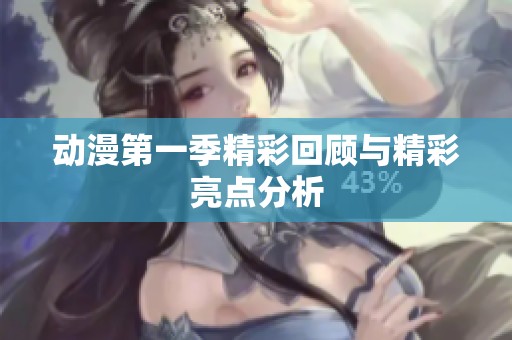 动漫第一季精彩回顾与精彩亮点分析