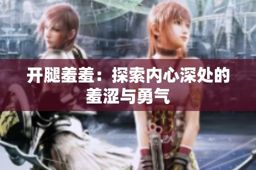 开腿羞羞：探索内心深处的羞涩与勇气