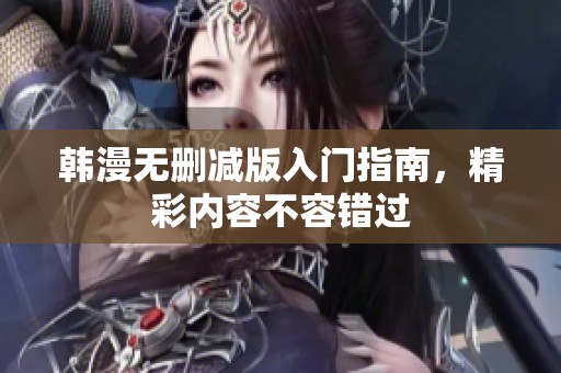 韩漫无删减版入门指南，精彩内容不容错过