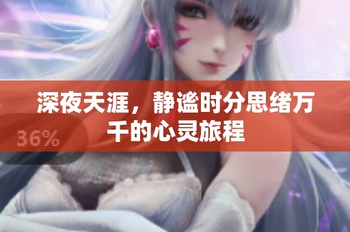 深夜天涯，静谧时分思绪万千的心灵旅程
