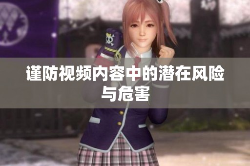 谨防视频内容中的潜在风险与危害