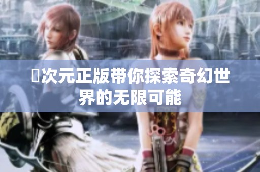 囧次元正版带你探索奇幻世界的无限可能