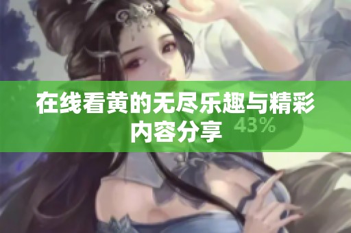 在线看黄的无尽乐趣与精彩内容分享
